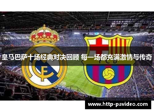 皇马巴萨十场经典对决回顾 每一场都充满激情与传奇