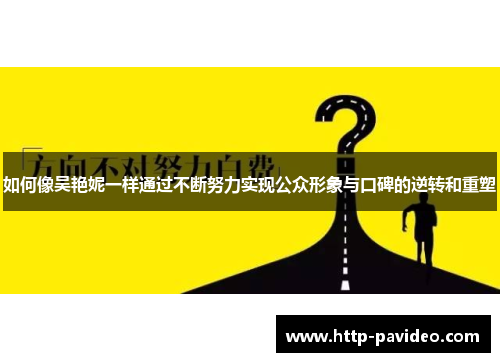 如何像吴艳妮一样通过不断努力实现公众形象与口碑的逆转和重塑
