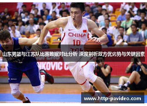 山东男篮与江苏队比赛数据对比分析 深度剖析双方优劣势与关键因素
