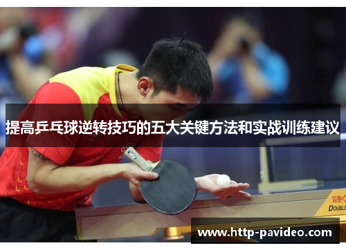 提高乒乓球逆转技巧的五大关键方法和实战训练建议