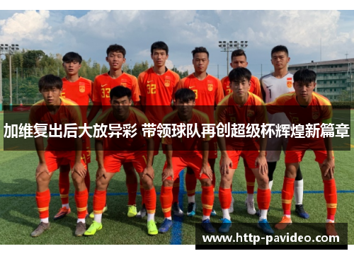 加维复出后大放异彩 带领球队再创超级杯辉煌新篇章