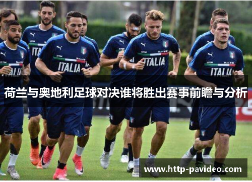荷兰与奥地利足球对决谁将胜出赛事前瞻与分析