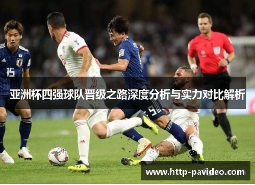 亚洲杯四强球队晋级之路深度分析与实力对比解析
