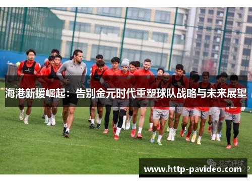 海港新援崛起：告别金元时代重塑球队战略与未来展望