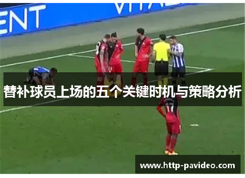 替补球员上场的五个关键时机与策略分析