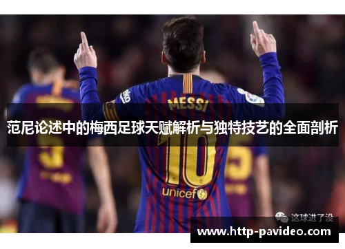范尼论述中的梅西足球天赋解析与独特技艺的全面剖析