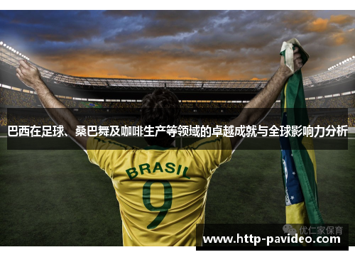 巴西在足球、桑巴舞及咖啡生产等领域的卓越成就与全球影响力分析