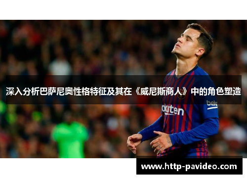 深入分析巴萨尼奥性格特征及其在《威尼斯商人》中的角色塑造