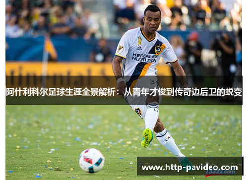 阿什利科尔足球生涯全景解析：从青年才俊到传奇边后卫的蜕变