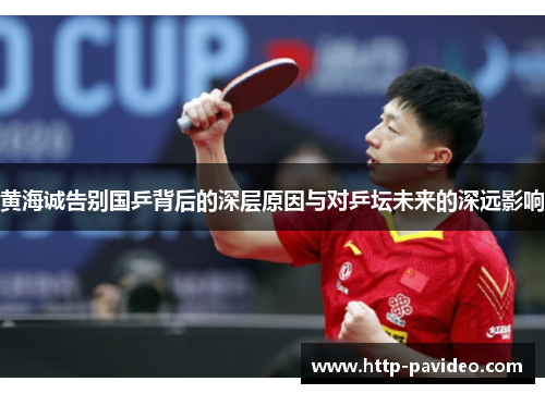 黄海诚告别国乒背后的深层原因与对乒坛未来的深远影响