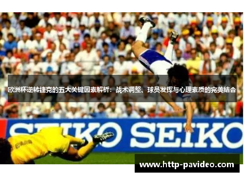 欧洲杯逆转捷克的五大关键因素解析：战术调整、球员发挥与心理素质的完美结合