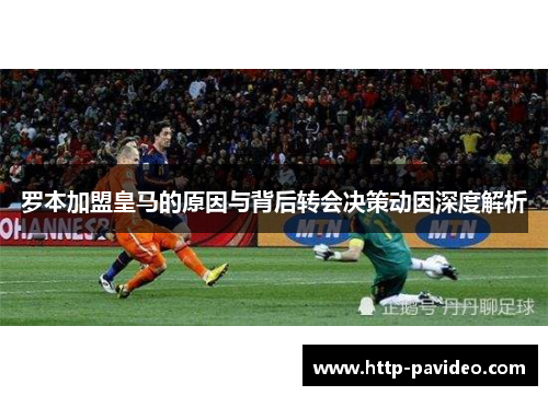 罗本加盟皇马的原因与背后转会决策动因深度解析