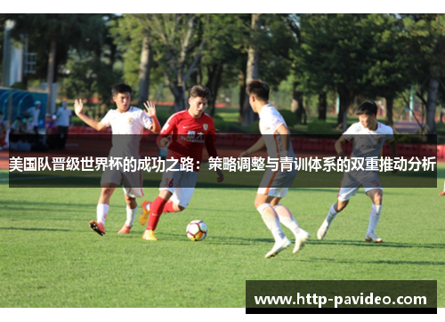 美国队晋级世界杯的成功之路：策略调整与青训体系的双重推动分析