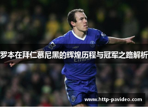 罗本在拜仁慕尼黑的辉煌历程与冠军之路解析