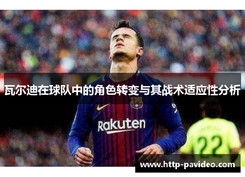 瓦尔迪在球队中的角色转变与其战术适应性分析
