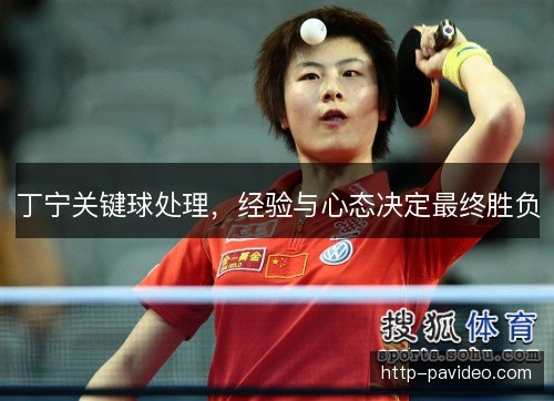 丁宁关键球处理，经验与心态决定最终胜负
